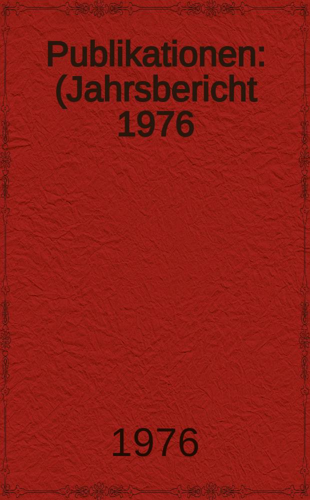 [Publikationen] : (Jahrsbericht 1976)