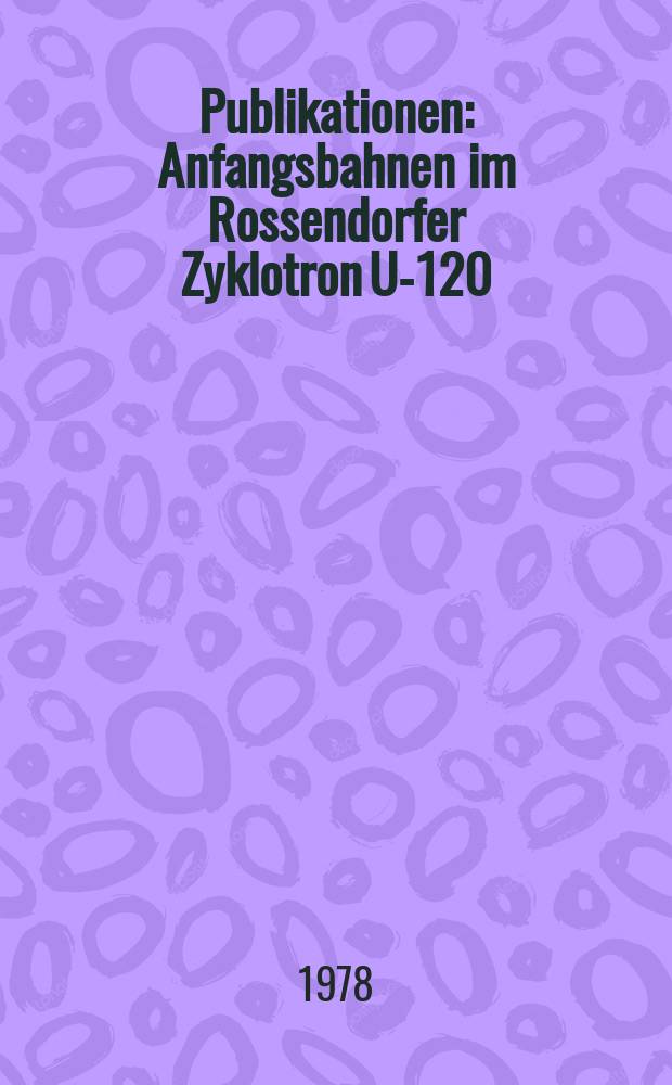 [Publikationen] : Anfangsbahnen im Rossendorfer Zyklotron U-120