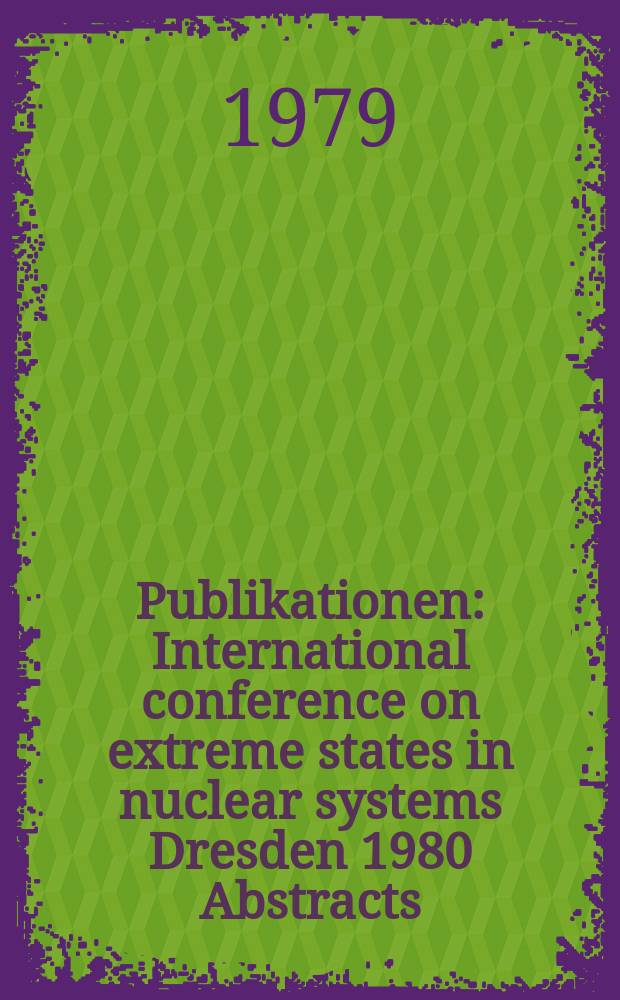 [Publikationen] : International conference on extreme states in nuclear systems Dresden 1980 Abstracts