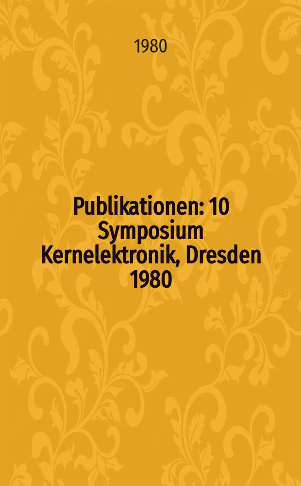 [Publikationen] : 10 Symposium Kernelektronik, Dresden 1980