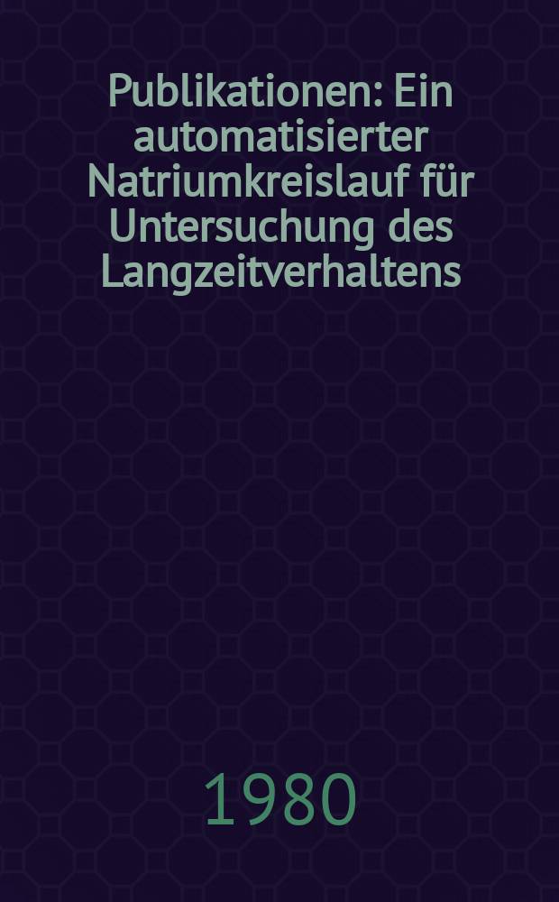 [Publikationen] : Ein automatisierter Natriumkreislauf für Untersuchung des Langzeitverhaltens