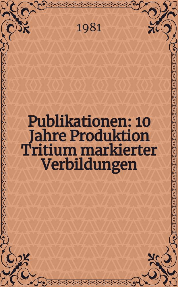 [Publikationen] : 10 Jahre Produktion Tritium markierter Verbildungen
