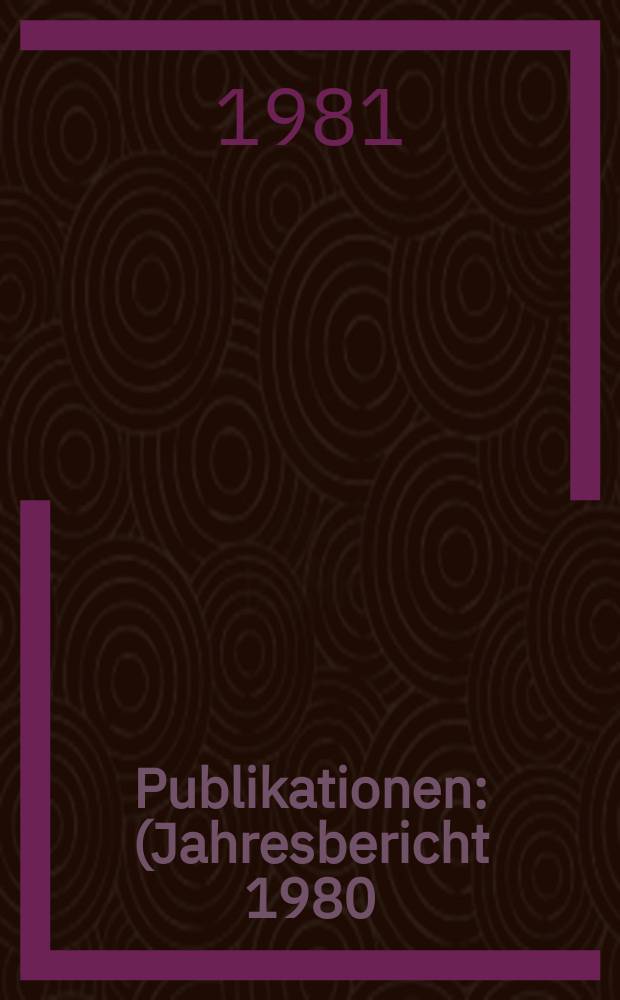 [Publikationen] : (Jahresbericht 1980)
