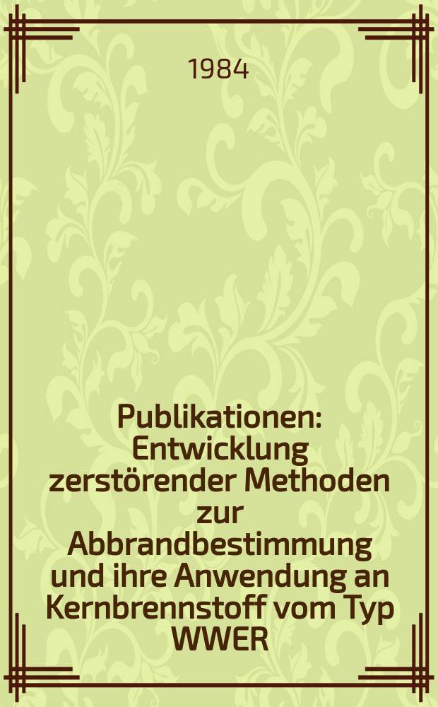 [Publikationen] : Entwicklung zerstörender Methoden zur Abbrandbestimmung und ihre Anwendung an Kernbrennstoff vom Typ WWER