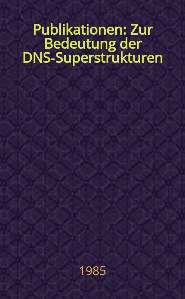 [Publikationen] : Zur Bedeutung der DNS-Superstrukturen