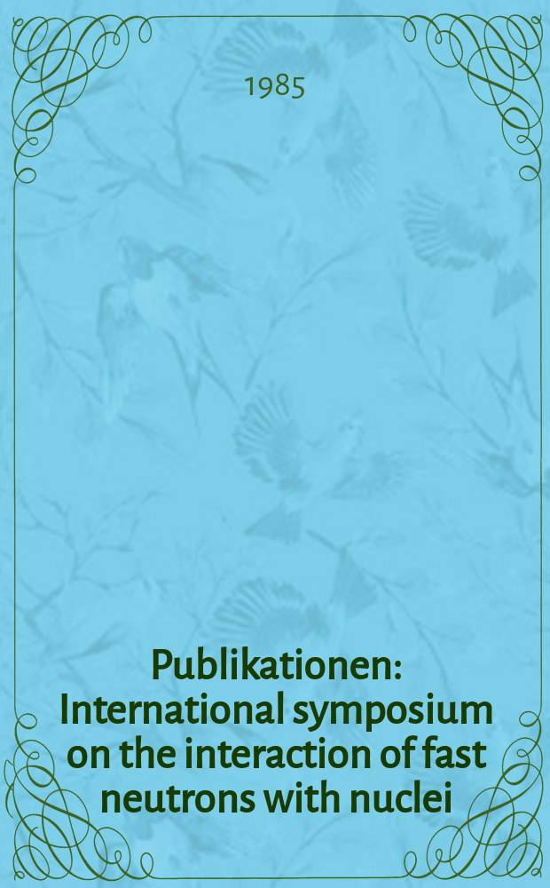 [Publikationen] : International symposium on the interaction of fast neutrons with nuclei (14; 1984; Gaussis)
