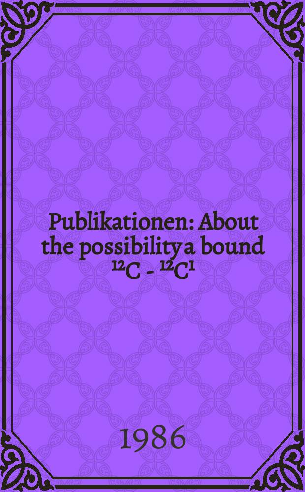 [Publikationen] : About the possibility a bound ¹²C - ¹²C¹