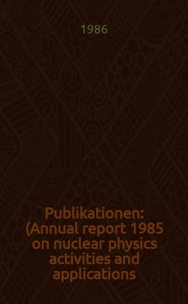 [Publikationen] : (Annual report 1985 on nuclear physics activities and applications )