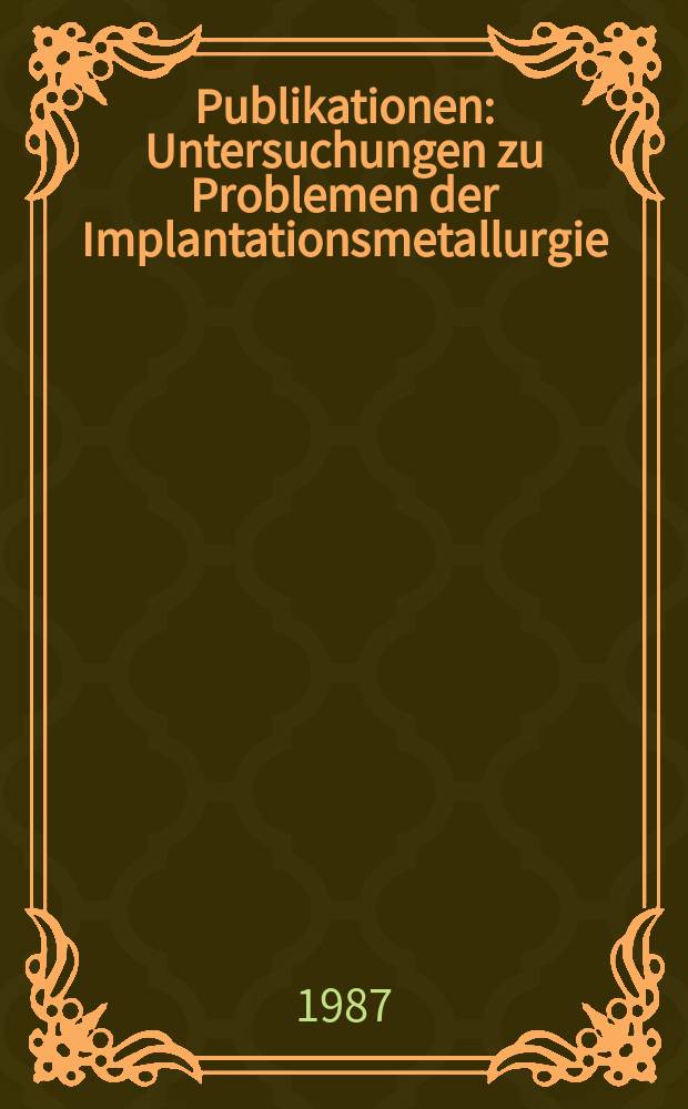 [Publikationen] : Untersuchungen zu Problemen der Implantationsmetallurgie