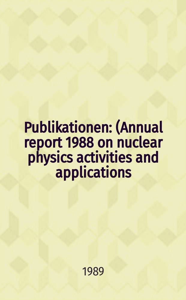 [Publikationen] : (Annual report 1988 on nuclear physics activities and applications)