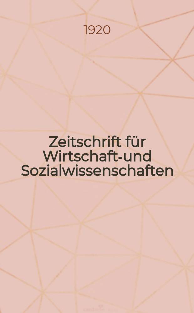Zeitschrift für Wirtschafts- und Sozialwissenschaften : Bisher Schmollens Jahrbuch für Wirtschafts- und Sozialwissenschaften. Jg.44 1920, H.1