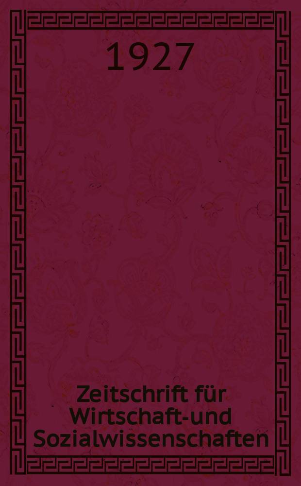 Zeitschrift für Wirtschafts- und Sozialwissenschaften : Bisher Schmollens Jahrbuch für Wirtschafts- und Sozialwissenschaften. Jg.51 1927, H.1