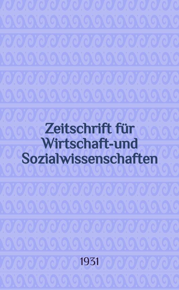 Zeitschrift f&uuml;r Wirtschafts- und Sozialwissenschaften : Bisher Schmollens Jahrbuch f&uuml;r Wirtschafts- und Sozialwissenschaften. Jg.55 1931, H.3