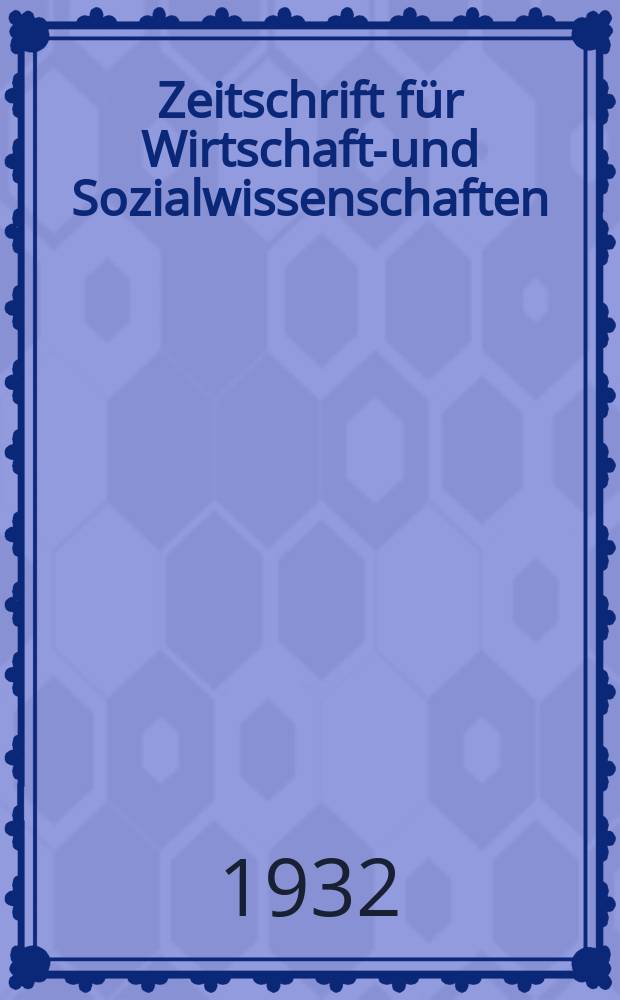 Zeitschrift für Wirtschafts- und Sozialwissenschaften : Bisher Schmollens Jahrbuch für Wirtschafts- und Sozialwissenschaften. Jg.56 1932, H.5