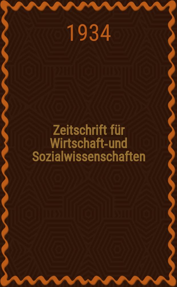 Zeitschrift für Wirtschafts- und Sozialwissenschaften : Bisher Schmollens Jahrbuch für Wirtschafts- und Sozialwissenschaften. Jg.58 1934, H.1