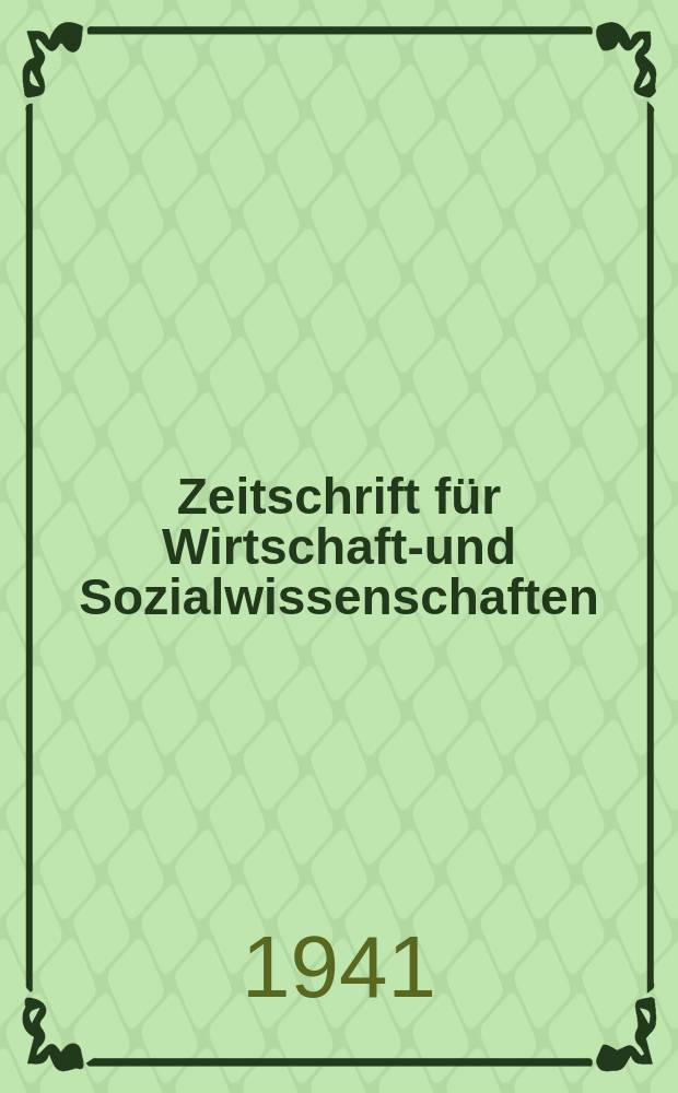 Zeitschrift f&uuml;r Wirtschafts- und Sozialwissenschaften : Bisher Schmollens Jahrbuch f&uuml;r Wirtschafts- und Sozialwissenschaften. Jg.65 1941, H.4