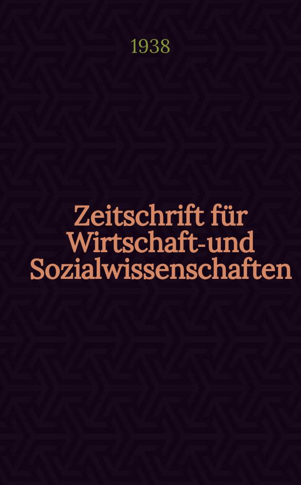 Zeitschrift f&uuml;r Wirtschafts- und Sozialwissenschaften : Bisher Schmollens Jahrbuch f&uuml;r Wirtschafts- und Sozialwissenschaften. Jg.62 1938, H.4/6