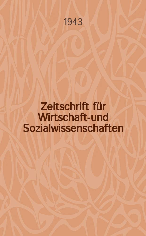 Zeitschrift für Wirtschafts- und Sozialwissenschaften : Bisher Schmollens Jahrbuch für Wirtschafts- und Sozialwissenschaften. Jg.67 1943, H.6