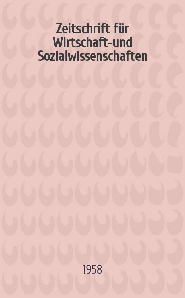 Zeitschrift für Wirtschafts- und Sozialwissenschaften : Bisher Schmollens Jahrbuch für Wirtschafts- und Sozialwissenschaften. Jg.78 1958, H.1