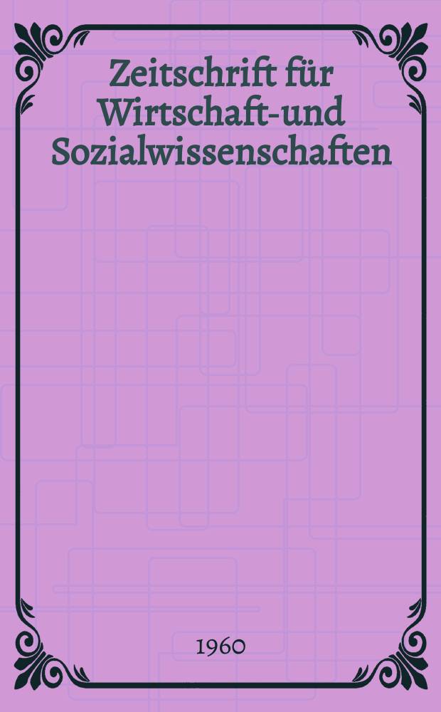 Zeitschrift f&uuml;r Wirtschafts- und Sozialwissenschaften : Bisher Schmollens Jahrbuch f&uuml;r Wirtschafts- und Sozialwissenschaften. Jg.80 1960, H.6