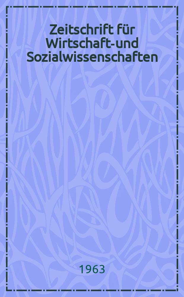 Zeitschrift für Wirtschafts- und Sozialwissenschaften : Bisher Schmollens Jahrbuch für Wirtschafts- und Sozialwissenschaften. Jg.83 1963, H.2