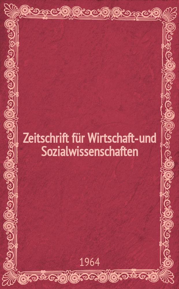 Zeitschrift für Wirtschafts- und Sozialwissenschaften : Bisher Schmollens Jahrbuch für Wirtschafts- und Sozialwissenschaften. Jg.84 1964, H.1