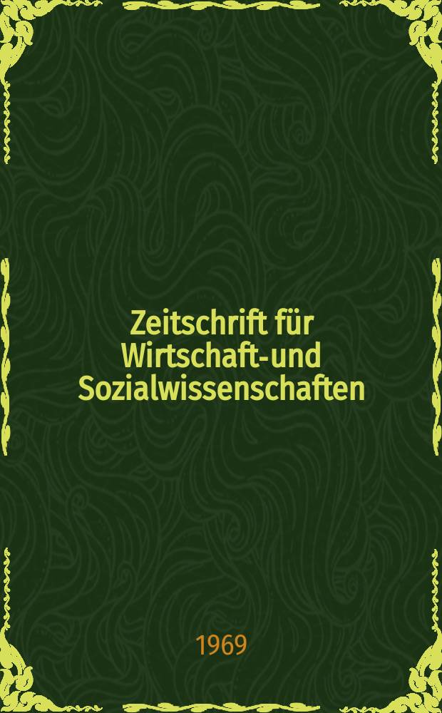 Zeitschrift für Wirtschafts- und Sozialwissenschaften : Bisher Schmollens Jahrbuch für Wirtschafts- und Sozialwissenschaften. Jg.89 1969, H.6