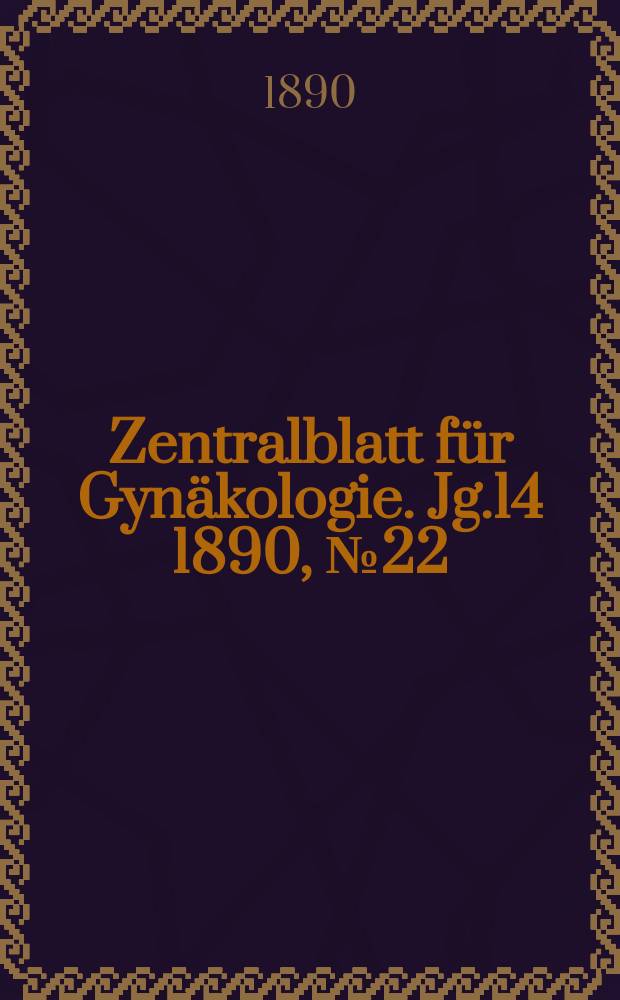 Zentralblatt für Gynäkologie. Jg.14 1890, №22