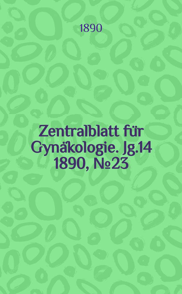Zentralblatt für Gynäkologie. Jg.14 1890, №23