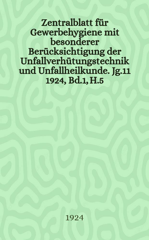 Zentralblatt für Gewerbehygiene mit besonderer Berücksichtigung der Unfallverhütungstechnik und Unfallheilkunde. [Jg.11] 1924, Bd.1, H.5
