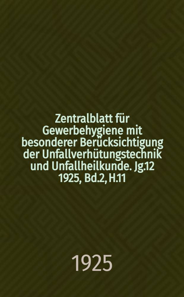 Zentralblatt für Gewerbehygiene mit besonderer Berücksichtigung der Unfallverhütungstechnik und Unfallheilkunde. [Jg.12] 1925, Bd.2, H.11