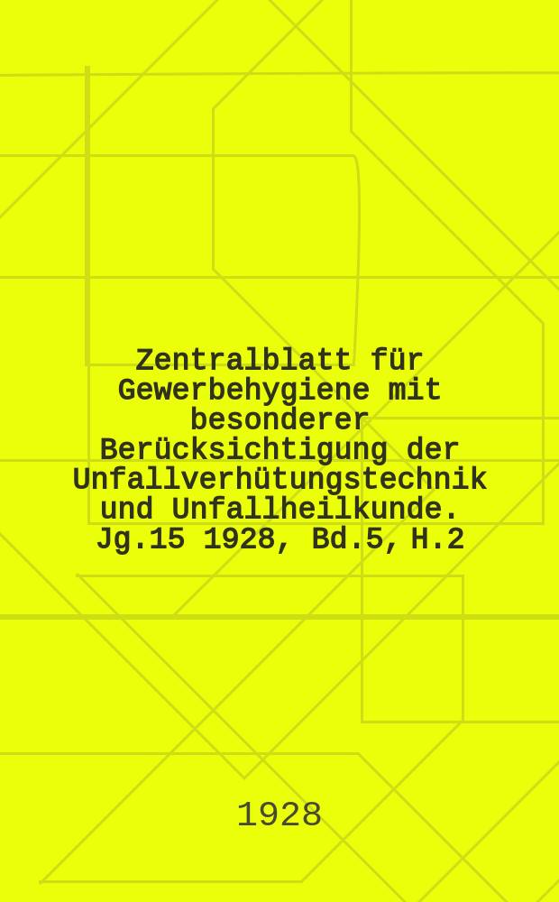 Zentralblatt für Gewerbehygiene mit besonderer Berücksichtigung der Unfallverhütungstechnik und Unfallheilkunde. Jg.15 1928, Bd.5, H.2