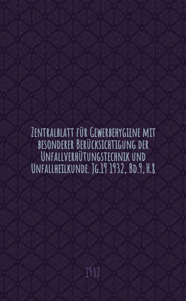 Zentralblatt für Gewerbehygiene mit besonderer Berücksichtigung der Unfallverhütungstechnik und Unfallheilkunde. Jg.19 1932, Bd.9, H.8