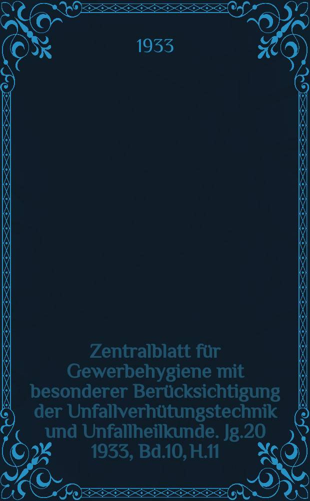 Zentralblatt für Gewerbehygiene mit besonderer Berücksichtigung der Unfallverhütungstechnik und Unfallheilkunde. Jg.20 1933, Bd.10, H.11/12