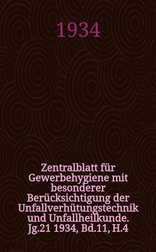 Zentralblatt für Gewerbehygiene mit besonderer Berücksichtigung der Unfallverhütungstechnik und Unfallheilkunde. Jg.21 1934, Bd.11, H.4
