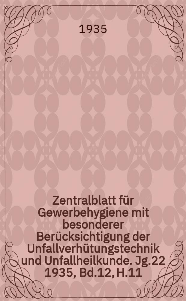 Zentralblatt für Gewerbehygiene mit besonderer Berücksichtigung der Unfallverhütungstechnik und Unfallheilkunde. Jg.22 1935, Bd.12, H.11