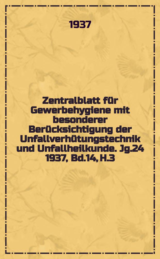 Zentralblatt für Gewerbehygiene mit besonderer Berücksichtigung der Unfallverhütungstechnik und Unfallheilkunde. Jg.24 1937, Bd.14, H.3