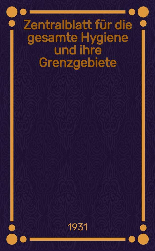 Zentralblatt für die gesamte Hygiene und ihre Grenzgebiete : (Fortsetzung der Hygienischen Rundschau) Organ der Berliner Gesellschaft für öffentliche Gesundheitspflege. Bd.23, H.17 : Reg.-H.