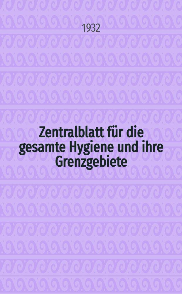 Zentralblatt für die gesamte Hygiene und ihre Grenzgebiete : (Fortsetzung der Hygienischen Rundschau) Organ der Berliner Gesellschaft für öffentliche Gesundheitspflege. Bd.27, H.13 : Reg.-H.