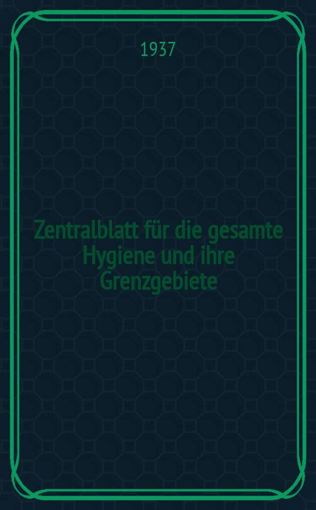Zentralblatt für die gesamte Hygiene und ihre Grenzgebiete : (Fortsetzung der Hygienischen Rundschau) Organ der Berliner Gesellschaft für öffentliche Gesundheitspflege. Bd.37, H.13 : Reg.-H.