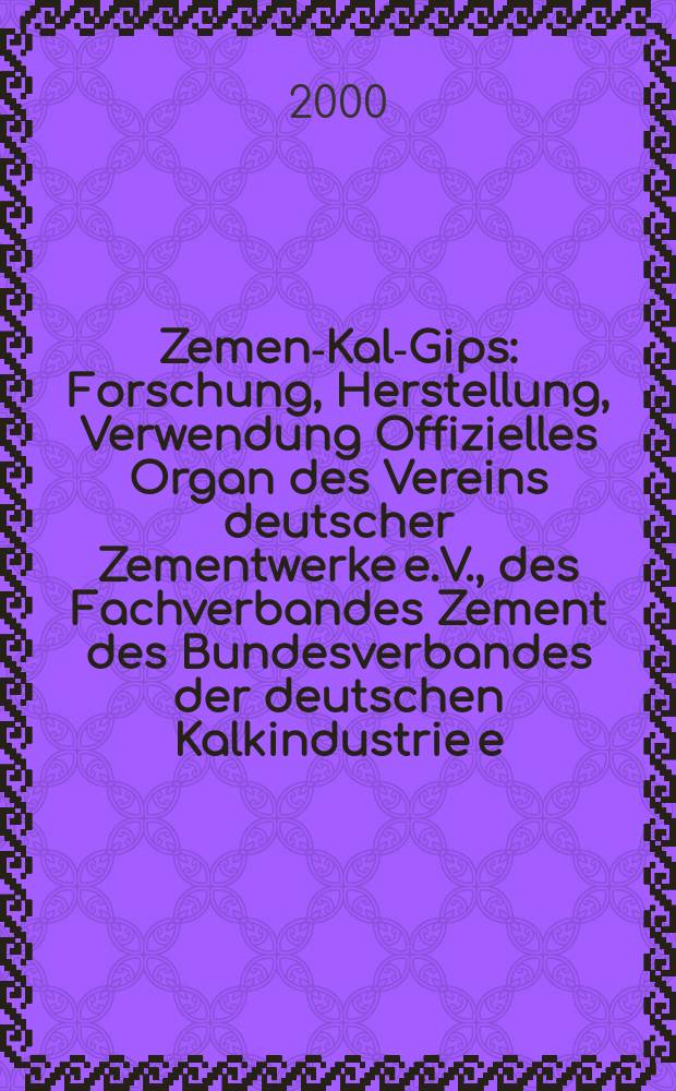 Zement- Kalk- Gips : Forschung, Herstellung, Verwendung Offizielles Organ des Vereins deutscher Zementwerke e.V., des Fachverbandes Zement des Bundesverbandes der deutschen Kalkindustrie e.V., des Deutschen Gipsvereins e.V. Jg.53(Jg.89 "Zement") 2000, H.1