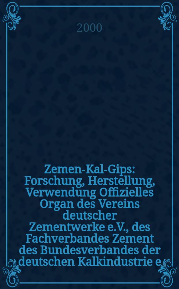 Zement- Kalk- Gips : Forschung, Herstellung, Verwendung Offizielles Organ des Vereins deutscher Zementwerke e.V., des Fachverbandes Zement des Bundesverbandes der deutschen Kalkindustrie e.V., des Deutschen Gipsvereins e.V. Jg.53(Jg.89 "Zement") 2000, H.7