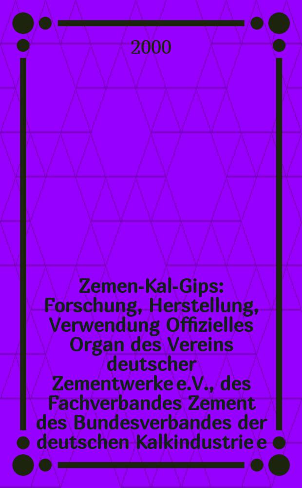 Zement- Kalk- Gips : Forschung, Herstellung, Verwendung Offizielles Organ des Vereins deutscher Zementwerke e.V., des Fachverbandes Zement des Bundesverbandes der deutschen Kalkindustrie e.V., des Deutschen Gipsvereins e.V. Jg.53(Jg.89 "Zement") 2000, H.12