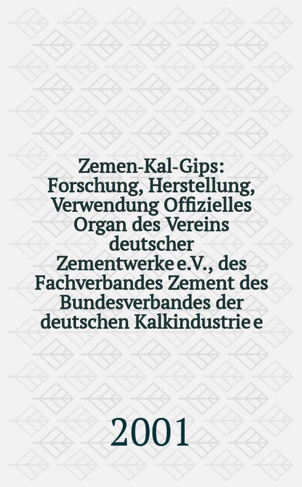 Zement- Kalk- Gips : Forschung, Herstellung, Verwendung Offizielles Organ des Vereins deutscher Zementwerke e.V., des Fachverbandes Zement des Bundesverbandes der deutschen Kalkindustrie e.V., des Deutschen Gipsvereins e.V. Jg.54(Jg.90 "Zement") 2001, H.7