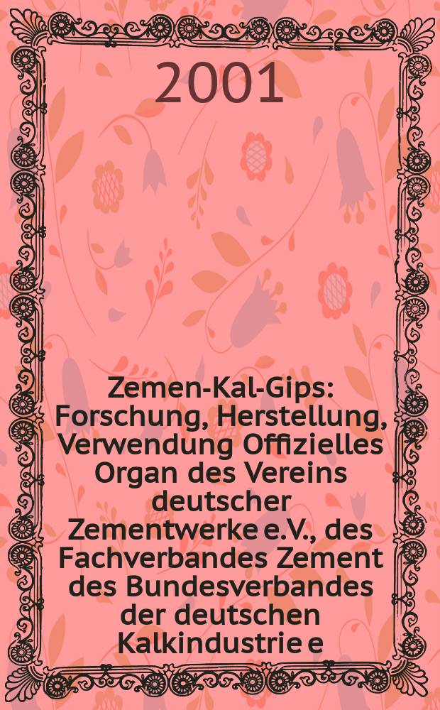 Zement- Kalk- Gips : Forschung, Herstellung, Verwendung Offizielles Organ des Vereins deutscher Zementwerke e.V., des Fachverbandes Zement des Bundesverbandes der deutschen Kalkindustrie e.V., des Deutschen Gipsvereins e.V. Jg.54(Jg.90 "Zement") 2001, H.9