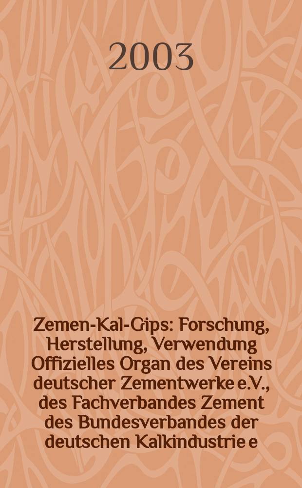 Zement- Kalk- Gips : Forschung, Herstellung, Verwendung Offizielles Organ des Vereins deutscher Zementwerke e.V., des Fachverbandes Zement des Bundesverbandes der deutschen Kalkindustrie e.V., des Deutschen Gipsvereins e.V. Jg.56(Jg.92 "Zement") 2003, H.5