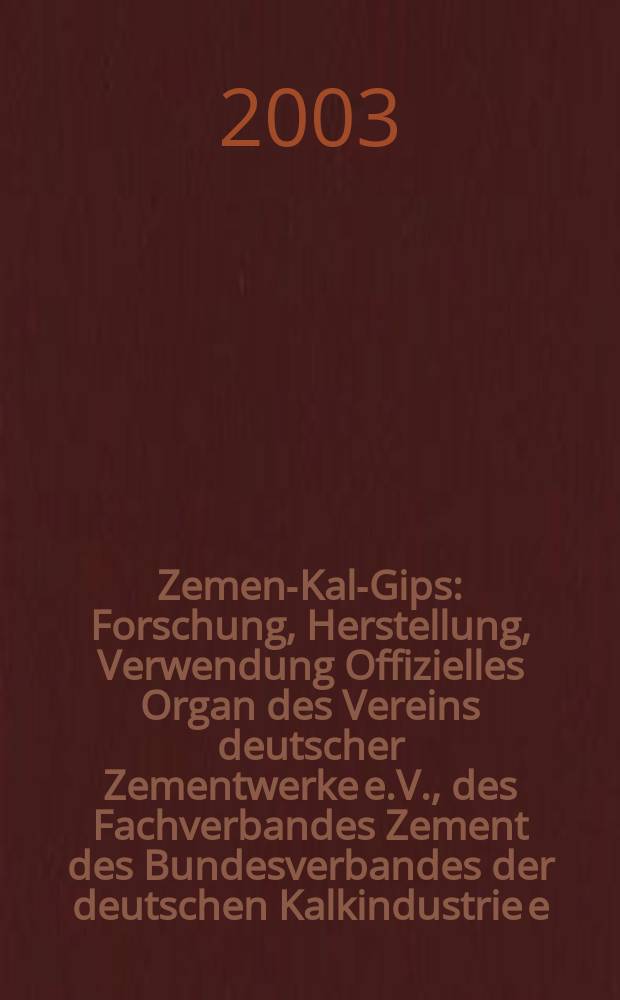 Zement- Kalk- Gips : Forschung, Herstellung, Verwendung Offizielles Organ des Vereins deutscher Zementwerke e.V., des Fachverbandes Zement des Bundesverbandes der deutschen Kalkindustrie e.V., des Deutschen Gipsvereins e.V. Jg.56(Jg.92 "Zement") 2003, H.10