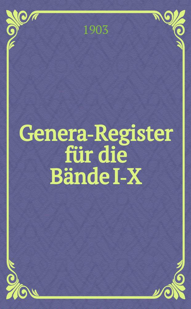 General- Register für die Bände I-X