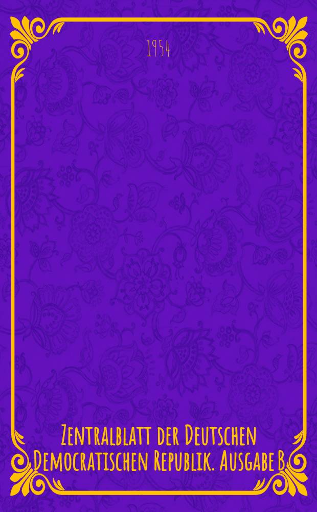 Zentralblatt der Deutschen Democratischen Republik. Ausgabe B : Hrsg. Regierungskanzlei der Deutschen Demokratischen Republik