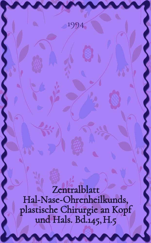 Zentralblatt Hals- Nasen- Ohrenheilkunds, plastische Chirurgie an Kopf und Hals. Bd.145, H.5/6 : Vereinigung westdeutscher Hals-, Ohrenärzte von 1897, Bonn,15 und 16. April 1994